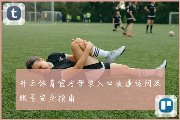 开云体育官方登录入口快速访问及账号安全指南