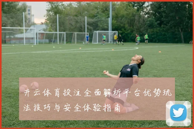 开云体育投注全面解析平台优势玩法技巧与安全体验指南